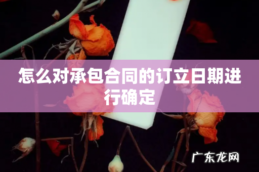 怎么对承包合同的订立日期进行确定