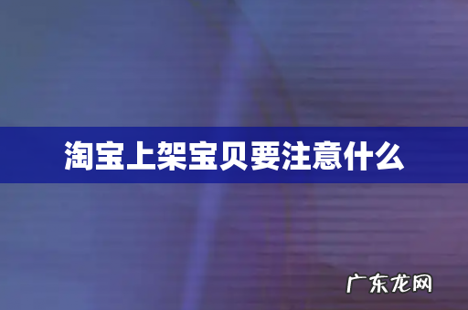 淘宝上架宝贝要注意什么