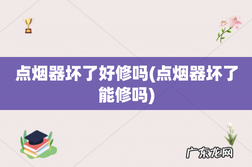 点烟器坏了能修吗 点烟器坏了好修吗