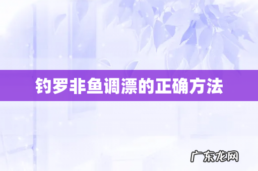 钓罗非鱼调漂的正确方法