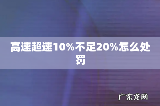 高速超速10%不足20%怎么处罚