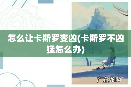 卡斯罗不凶猛怎么办 怎么让卡斯罗变凶