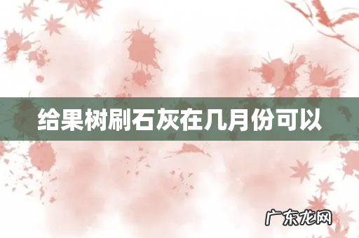 给果树刷石灰在几月份可以