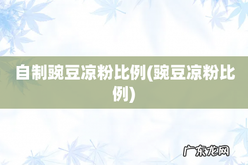 豌豆凉粉比例 自制豌豆凉粉比例
