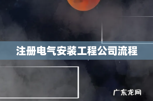注册电气安装工程公司流程