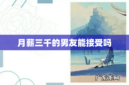 月薪三千的男友能接受吗