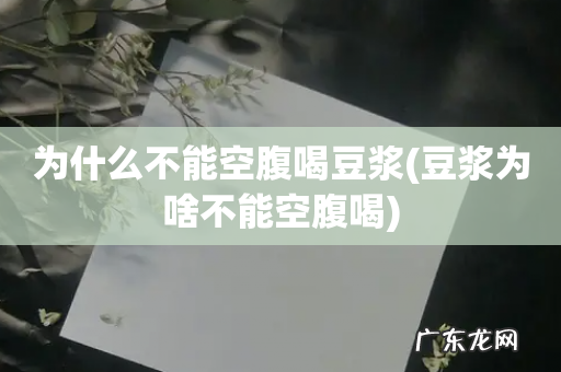 豆浆为啥不能空腹喝 为什么不能空腹喝豆浆