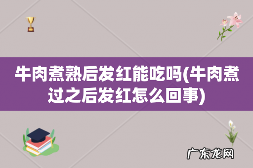 牛肉煮过之后发红怎么回事 牛肉煮熟后发红能吃吗