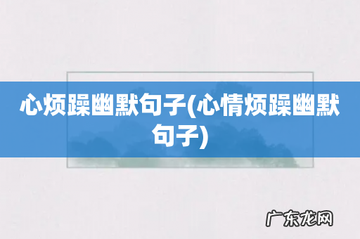 心情烦躁幽默句子 心烦躁幽默句子