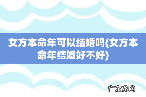 女方本命年结婚好不好 女方本命年可以结婚吗