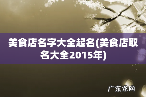 美食店取名大全2015年 美食店名字大全起名