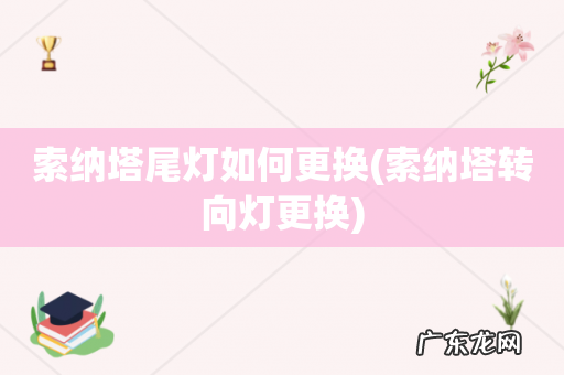 索纳塔转向灯更换 索纳塔尾灯如何更换