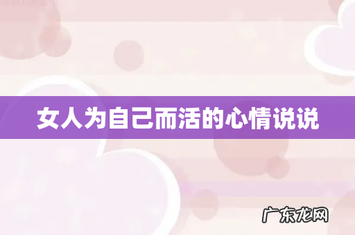 女人为自己而活的心情说说