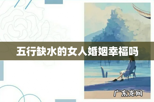 五行缺水的女人婚姻幸福吗