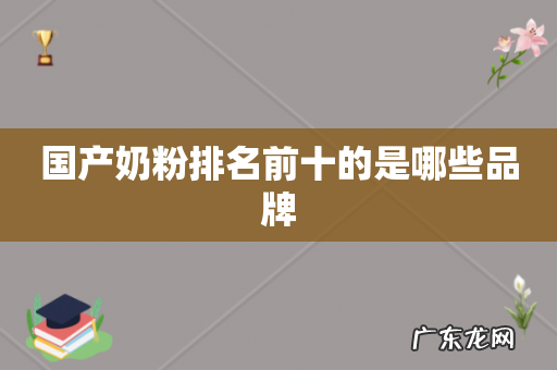 国产奶粉排名前十的是哪些品牌