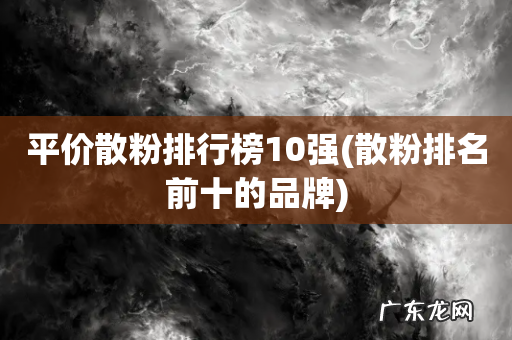 散粉排名前十的品牌 平价散粉排行榜10强