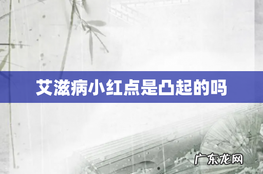 艾滋病小红点是凸起的吗