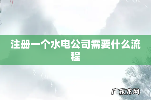 注册一个水电公司需要什么流程