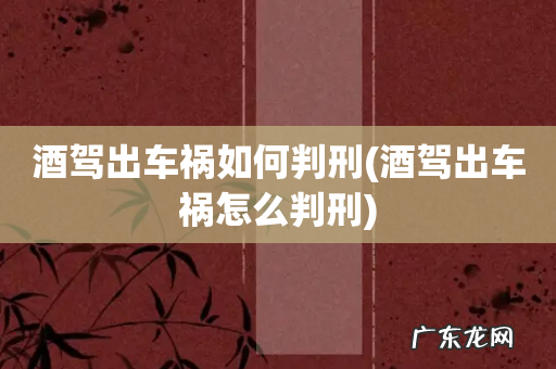 酒驾出车祸怎么判刑 酒驾出车祸如何判刑