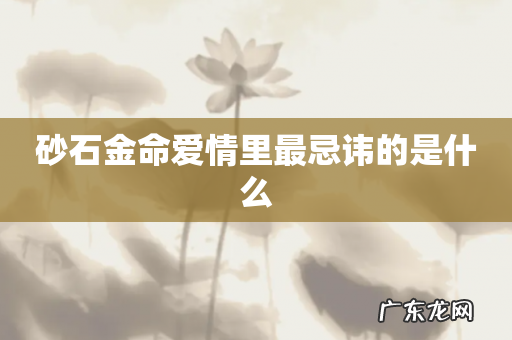 砂石金命爱情里最忌讳的是什么