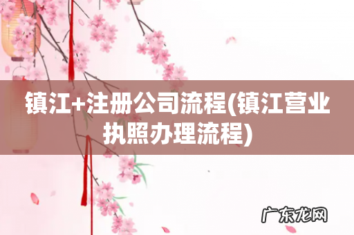 镇江营业执照办理流程 镇江+注册公司流程