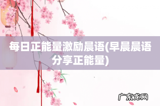 早晨晨语分享正能量 每日正能量激励晨语