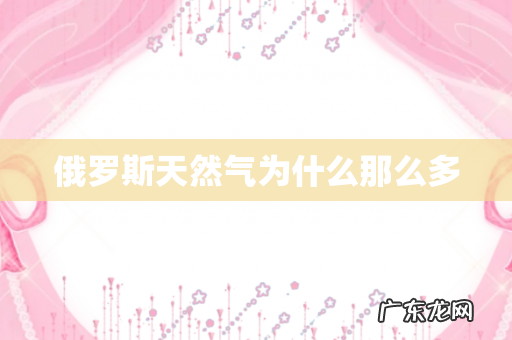 俄罗斯天然气为什么那么多