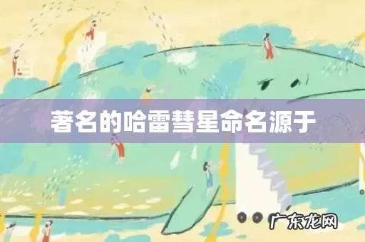 著名的哈雷彗星命名源于