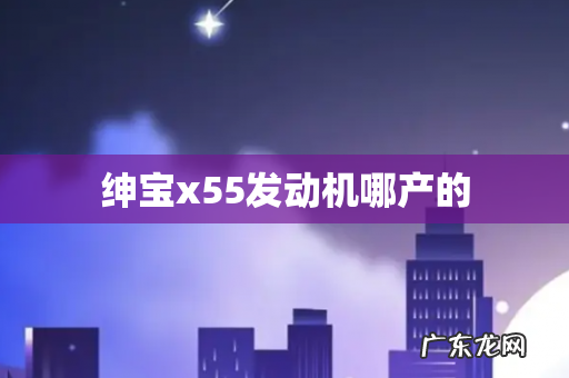 绅宝x55发动机哪产的