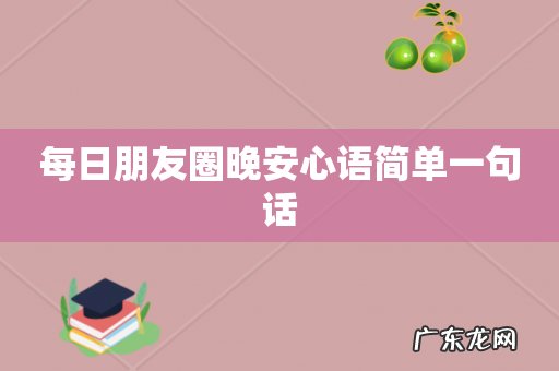 每日朋友圈晚安心语简单一句话