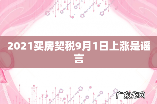 2021买房契税9月1日上涨是谣言