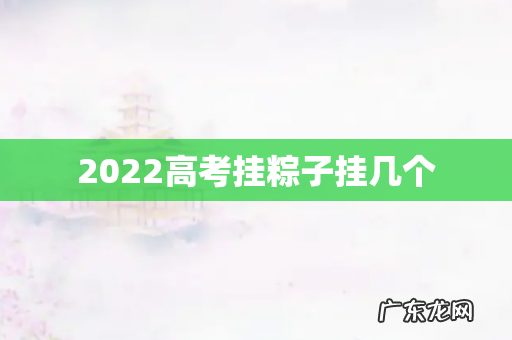 2022高考挂粽子挂几个