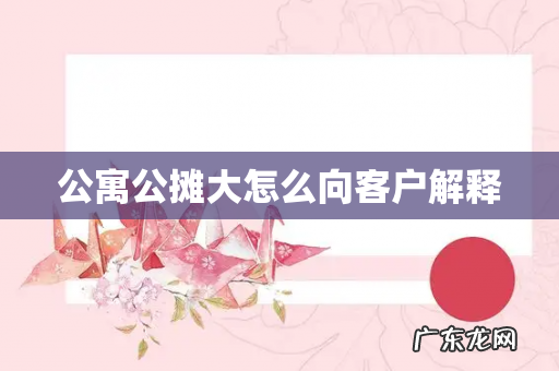 公寓公摊大怎么向客户解释