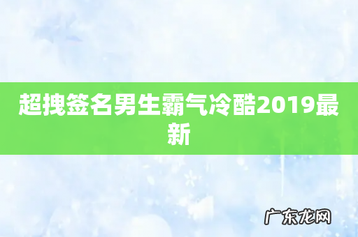 超拽签名男生霸气冷酷2019最新