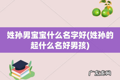 姓孙的起什么名好男孩 姓孙男宝宝什么名字好