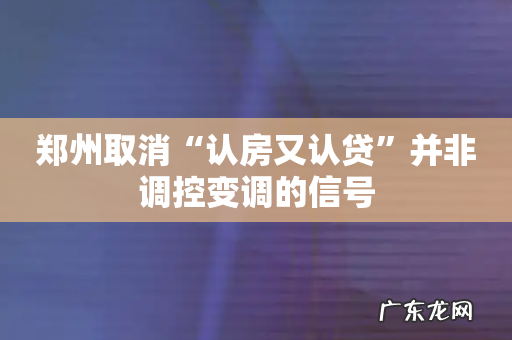 郑州取消“认房又认贷”并非调控变调的信号
