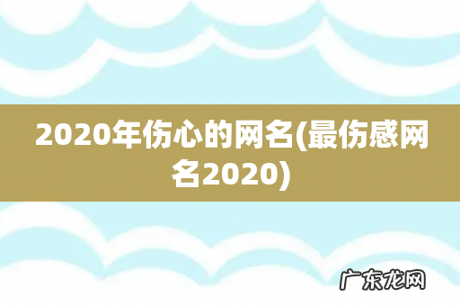 最伤感网名2020 2020年伤心的网名