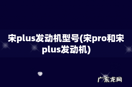 宋pro和宋plus发动机 宋plus发动机型号