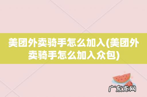 美团外卖骑手怎么加入众包 美团外卖骑手怎么加入