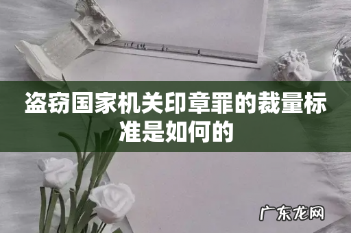 盗窃国家机关印章罪的裁量标准是如何的