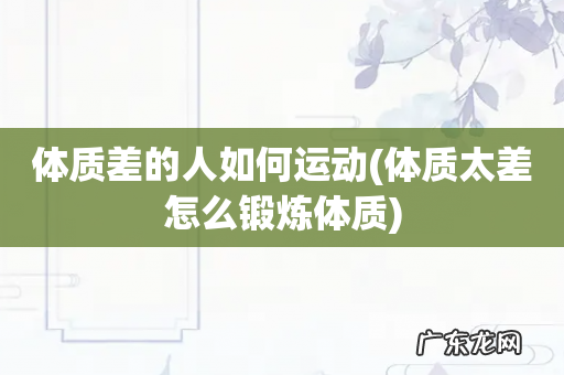 体质太差怎么锻炼体质 体质差的人如何运动