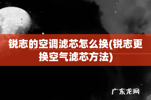 锐志更换空气滤芯方法 锐志的空调滤芯怎么换