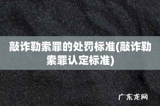 敲诈勒索罪认定标准 敲诈勒索罪的处罚标准