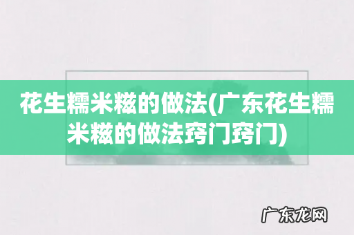 广东花生糯米糍的做法窍门窍门 花生糯米糍的做法