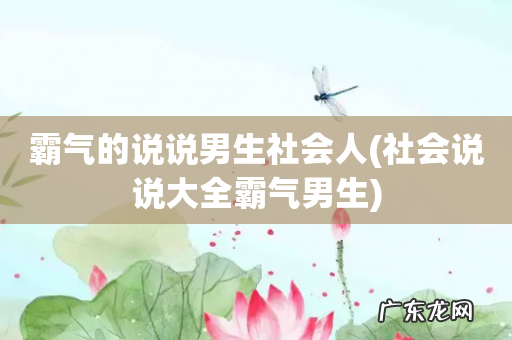 社会说说大全霸气男生 霸气的说说男生社会人