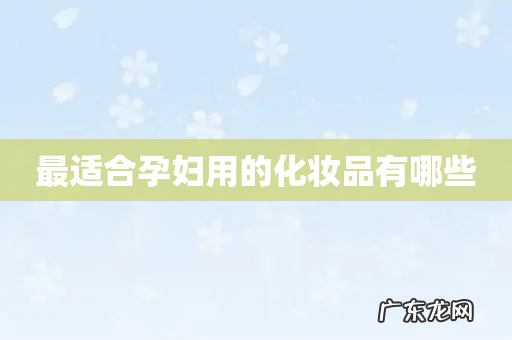 最适合孕妇用的化妆品有哪些