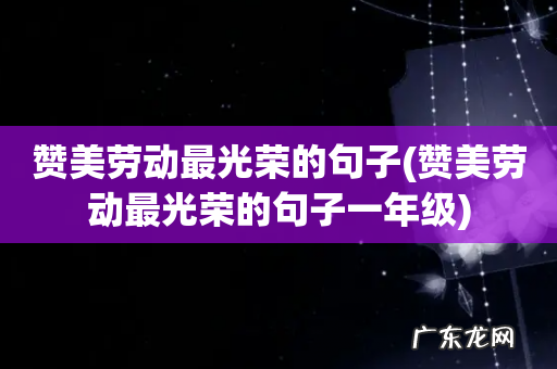 赞美劳动最光荣的句子一年级 赞美劳动最光荣的句子