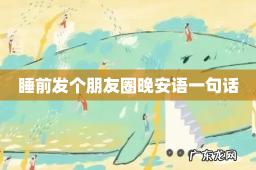 睡前发个朋友圈晚安语一句话