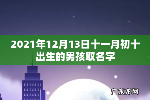 2021年12月13日十一月初十出生的男孩取名字