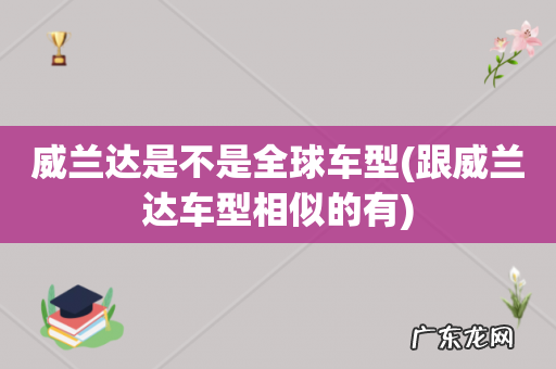 跟威兰达车型相似的有 威兰达是不是全球车型